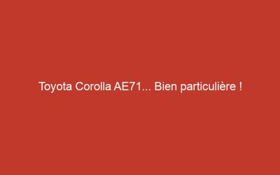 Toyota Corolla AE71… Bien particulière !